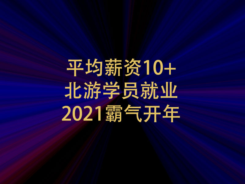 平均薪资10+,北游学员就业 2021霸气开年